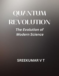 Quantum Revolution : The Evolution of Modern Science - SREEKUMAR V T