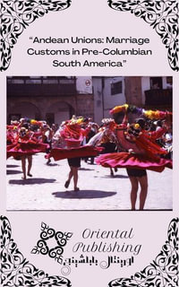 Andean Unions Marriage Customs in Pre-Columbian South America - Oriental Publishing