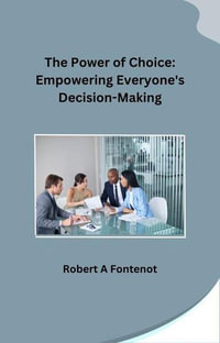 The Power of Choice : Empowering Everyone's Decision-Making - Robert A Fontenot