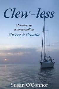 Clew Less. Memoires By a Novice Sailing Greece & Croatia - Susan O'Connor