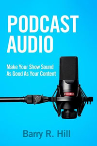 Podcast Audio : Make Your Show Sound As Good As Your Content - Barry R Hill