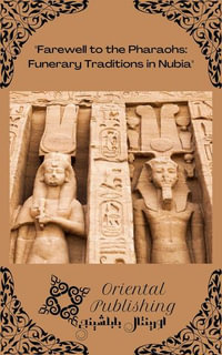 Farewell to the Pharaohs : Funerary Traditions in Nubia - Oriental Publishing