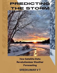 Predicting the Storm : How Satellite Data Revolutionizes Weather Forecasting - V T SREEKUMAR