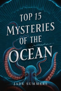 Top 15 Mysteries of the Ocean : Top 20: The Ultimate Collection of Intriguing Lists, #10 - Jade Summers