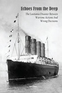 Echoes From the Deep The Lusitania Disaster Between Wartime Actions And Wrong Decisions - Davis Truman