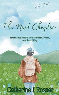 The Next Chapter : Embracing Midlife with Purpose, Peace, and Possibility - Catherine J Rosser