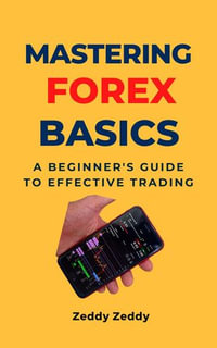 Mastering Forex Basics : A Beginner's Guide to Effective Trading - Zeddy Zeddy