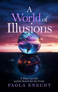 A World of Illusions : A Wake-Up Call and the Search for the Truth - Paola Knecht