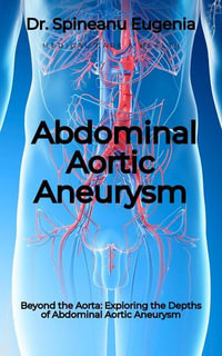 Beyond the Aorta : Exploring the Depths of Abdominal Aortic Aneurysm - Dr. Spineanu Eugenia