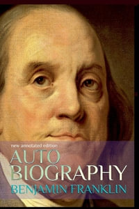 Autobiography of Benjamin Franklin : New Annotated Edition - Benjamin Franklin