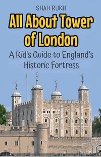 All About Tower of London : A Kid's Guide to England's Historic Fortress - Shah Rukh