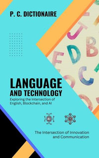 Language and Technology-Exploring the Intersection of English, Blockchain, and AI: The Intersection of Innovation and Communication : The Grammar Bible: Mastering the Rules and Conventions of English, #2 - P. C. Dictionaire