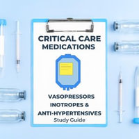 Critical Care Medications: Vasopressors, Inotropes and Anti-Hypertensives Study Guide : Critical Care Essentials
