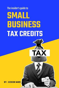 The Insider's Guide to Small Business Tax Credits - Gideon Ward