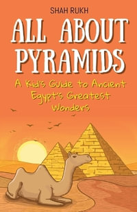 All About Pyramids : A Kid's Guide to Ancient Egypt's Greatest Wonders - Shah Rukh