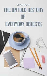 The Untold History of Everyday Objects - Shah Rukh