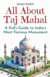 All About Taj Mahal : A Kid's Guide to India's Most Famous Monument - Shah Rukh