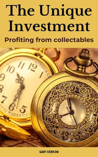 The Unique Investment : Profiting from Collectables - Gary Kerkow