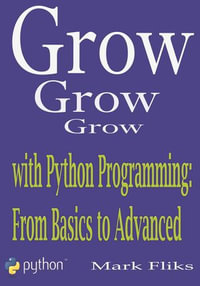 Grow with Python Programming : From Basics to Advanced - Mark Fliks