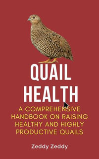 Quail Health : A Comprehensive Handbook On Raising Healthy And Highly Productive Quails - Zeddy Zeddy