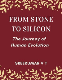 From Stone to Silicon : The Journey of Human Evolution - SREEKUMAR V T