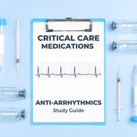 Critical Care Medications: Anti-Arrhythmics Study Guide : Critical Care Essentials