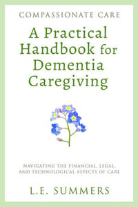 Compassionate Care A Practical Handbook For Dementia Caregiving - L.E. Summers