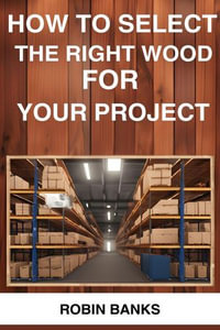 How to Select the Right Wood for Your Project - ROBIN BANKS