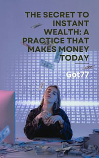 The Secret to Instant Wealth : A Practice That Makes Money Today - Got77