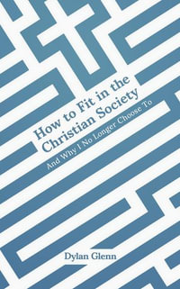 How to Fit in the Christian Society : And Why I No Longer Choose To - Dylan Glenn