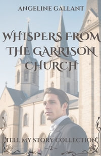 Whispers From The Garrison Church : Tell My Story Collection - Angeline Gallant