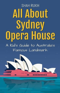 All About Sydney Opera House : A Kid's Guide to Australia's Famous Landmark - Shah Rukh