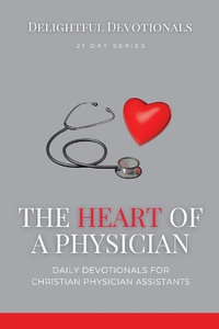 The Heart Of A Physician : Daily Devotionals for Christian Physician Assistants - Nicole G M