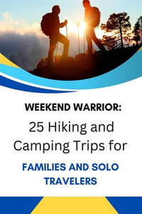 Weekend Warrior : 25 Hiking and Camping Trips for Families and Solo Travelers - Business Success Shop