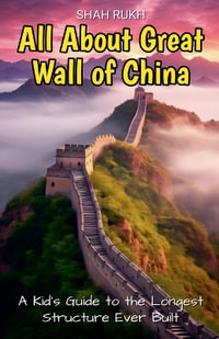 All About Great Wall of China : A Kid's Guide to the Longest Structure Ever Built - Shah Rukh