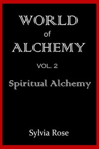 World of Alchemy: Spiritual Alchemy : World of Alchemy, #2 - Sylvia Rose