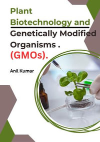 Plant Biotechnology and Genetically Modified Organisms (GMOs). - Anil Kumar