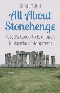 All About Stonehenge : A Kid's Guide to England's Mysterious Monument - Shah Rukh