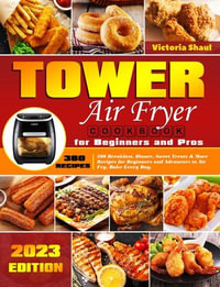 Tower Air Fryer Cookbook for Beginners and Pros : 360 Breakfast, Dinner, Sweet Treats & More Recipes for Beginners and Advancers to Air Fry, Bake Every Day. - Victoria Shaul