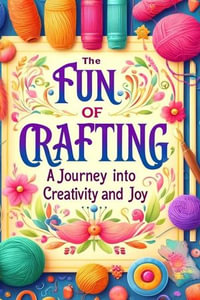 The Fun of Crafting : A Journey Into Creativity and Joy - Lucy McDaniels