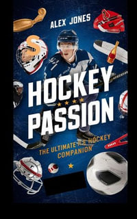 Hockey Passion: The Ultimate Ice Hockey Companion : SPORTS FAN BOOKS SOCCER, FOOTBALL, BASKETBALL, BASEBALL, HOCKEY, TENNIS, CRICKET, GOLF, ETC., #14 - Alex Jones