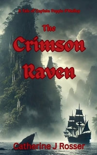 The Crimson Raven : A Tale of Captain Poppie O'Malley - Catherine J Rosser