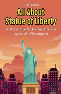 All About Statue of Liberty : A Kid's Guide to America's Icon of Freedom - Shah Rukh