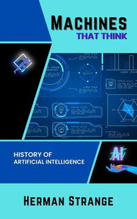 Machines that Think-History of Artificial Intelligence: Navigating the Ethical, Societal, and Technical Dimensions of AI Development : Rise of Cognitive Computing: AI Evolution from Origins to Adoption, #1 - Herman Strange