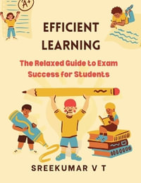 Efficient Learning : The Relaxed Guide to Exam Success for Students - SREEKUMAR V T