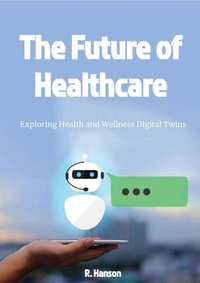 The Future of Healthcare : Exploring Health and Wellness Digital Twins - R. Hanson