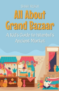 All About Grand Bazaar : A Kid's Guide to Istanbul's Ancient Market - Shah Rukh