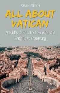 All About Vatican : A Kid's Guide to the World's Smallest Country - Shah Rukh