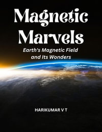 Magnetic Marvels : Earth's Magnetic Field and Its Wonders - HARIKUMAR V T