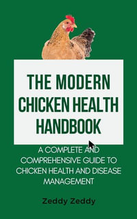 The Modern Chicken Health Handbook : A Complete and Comprehensive Guide To Chicken Health and Disease Management - Zeddy Zeddy